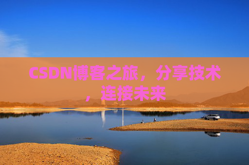 CSDN博客之旅,分享技术,连接未来 CSDN博客之旅,分享技术,连接未来